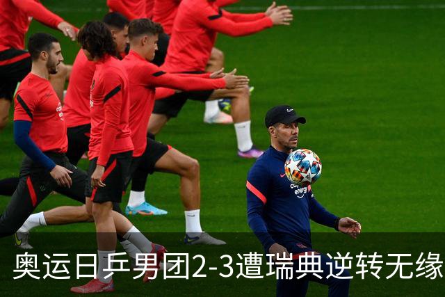 奥运日乒男团2-3遭瑞典逆转无缘决赛 张本崩溃